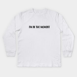 Im in the moment Kids Long Sleeve T-Shirt